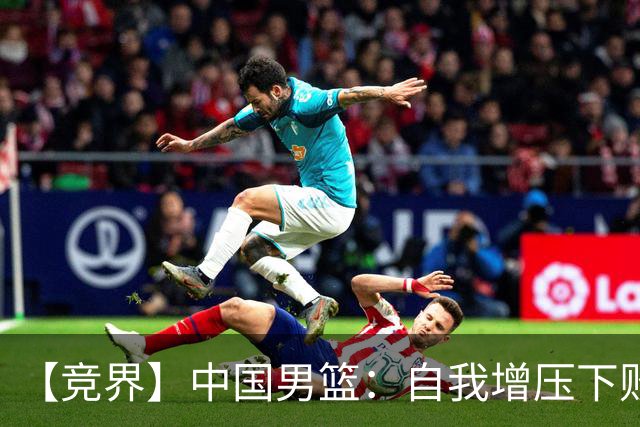 【竞界】中国男篮：自我增压下败给自己体系